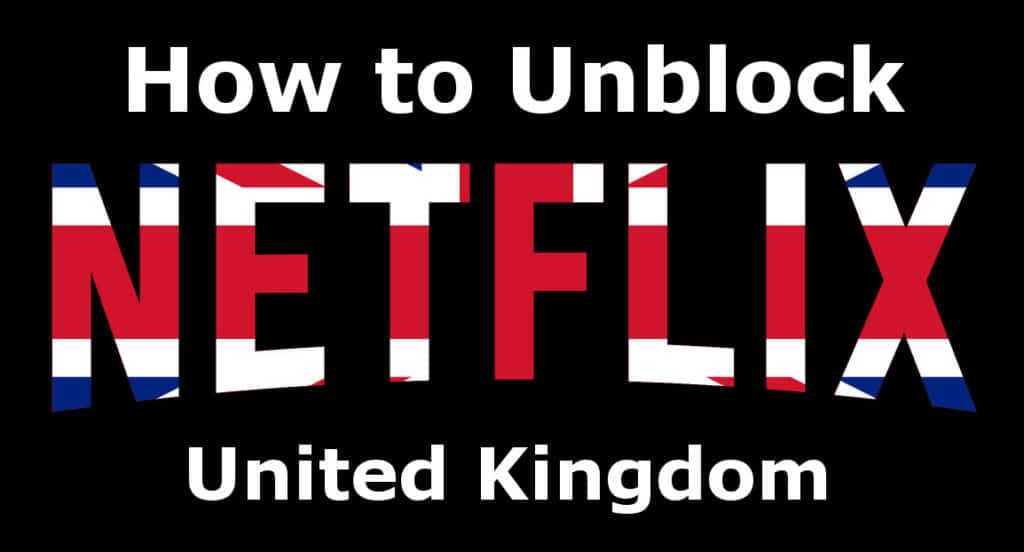 How to watch US Netflix in UK – Beat the Netflix proxy block