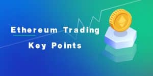 ETHEREUM TRADING KEY POINTS