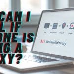 How Can I Tell If Someone Is Using a Proxy?
