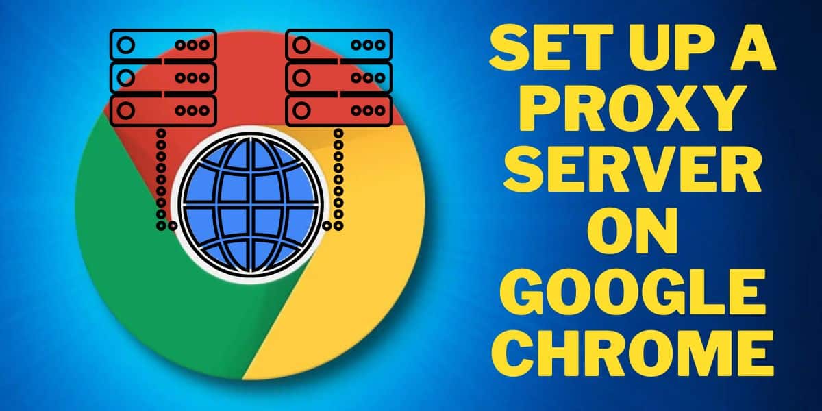 Set Up a Proxy Server on Google Chrome