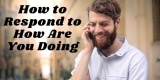 How to Respond to “How Are You Doing”