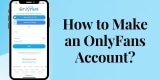 How to Make an OnlyFans Account? (A Full Guide)