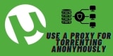 How to Use a Proxy for Torrenting Anonymously?