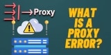 What is a Proxy Error? [Answered!]